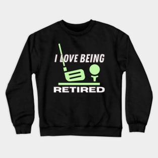 I Love Being Retired Crewneck Sweatshirt